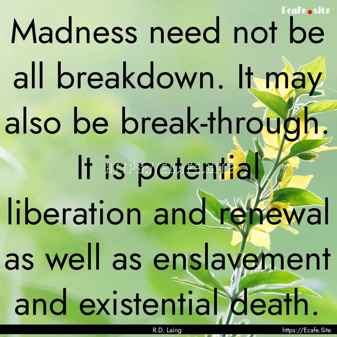 Madness need not be all breakdown. It may.... : Quote by R.D. Laing