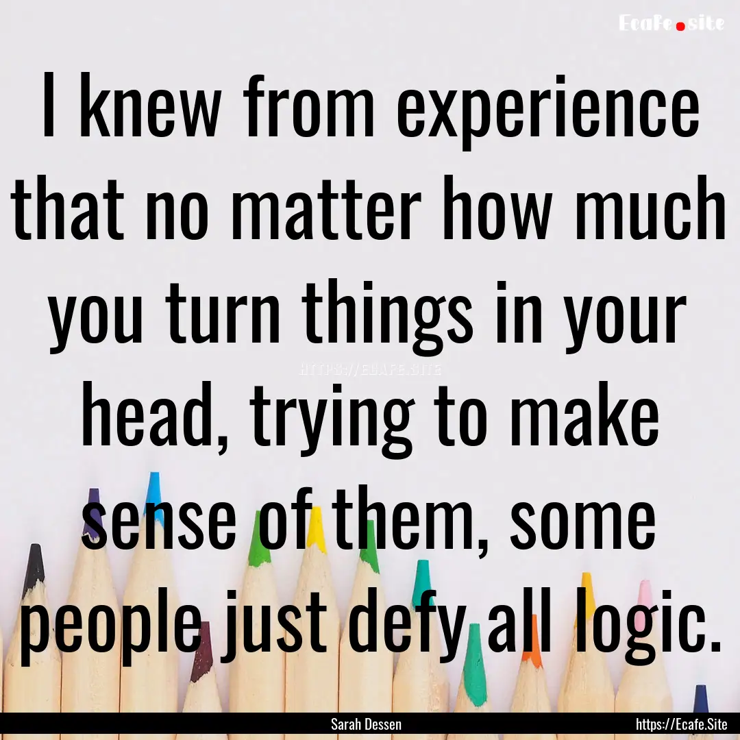 I knew from experience that no matter how.... : Quote by Sarah Dessen