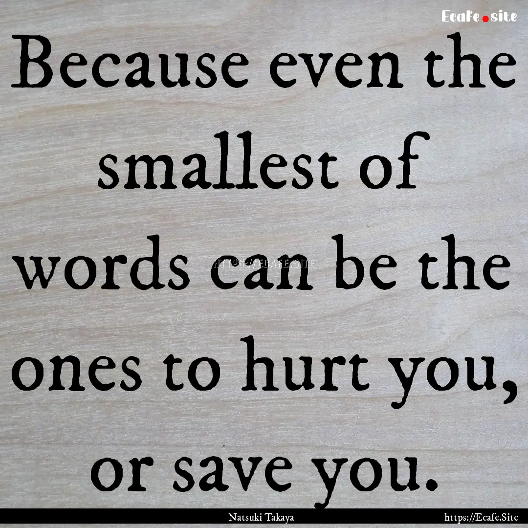 Because even the smallest of words can be.... : Quote by Natsuki Takaya