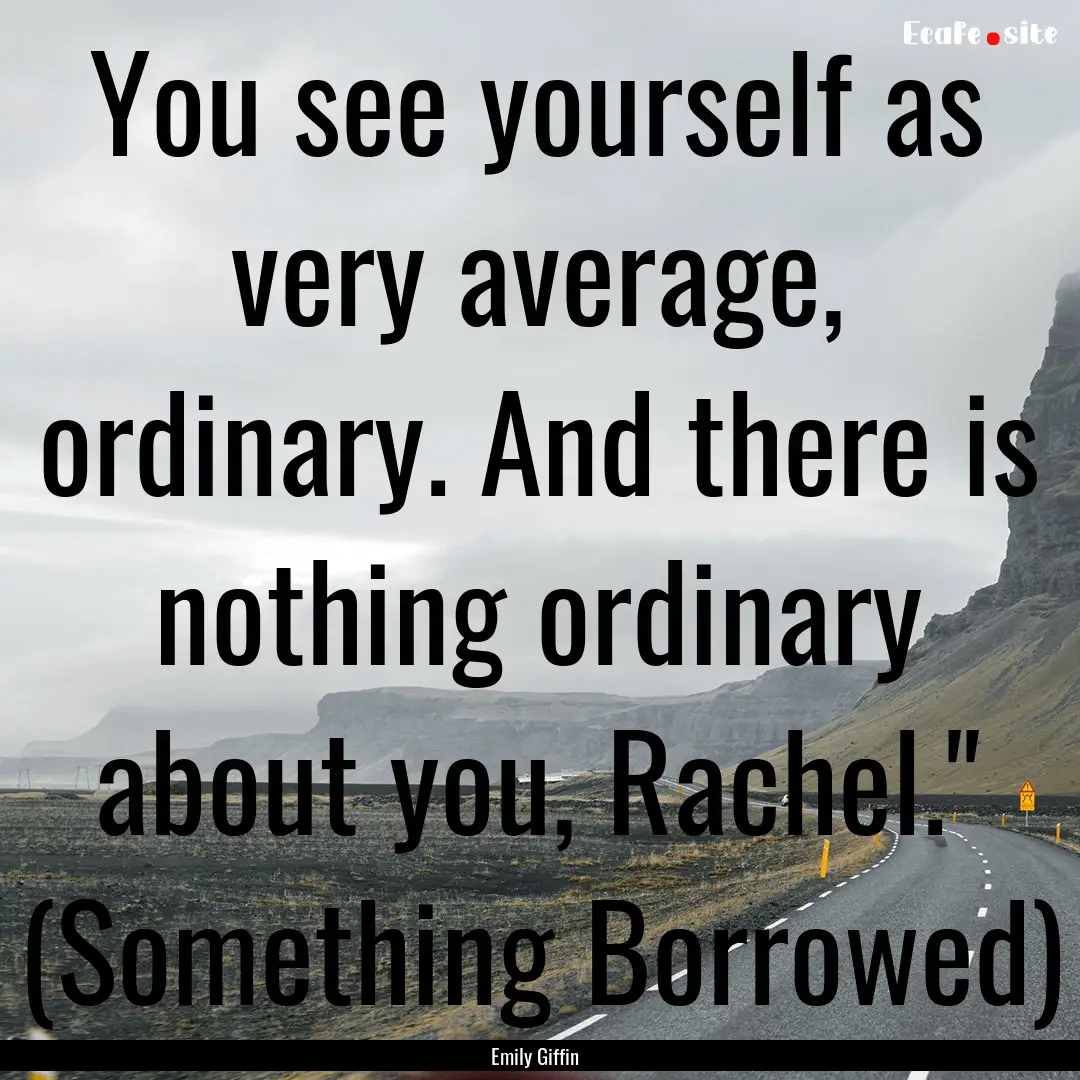 You see yourself as very average, ordinary..... : Quote by Emily Giffin