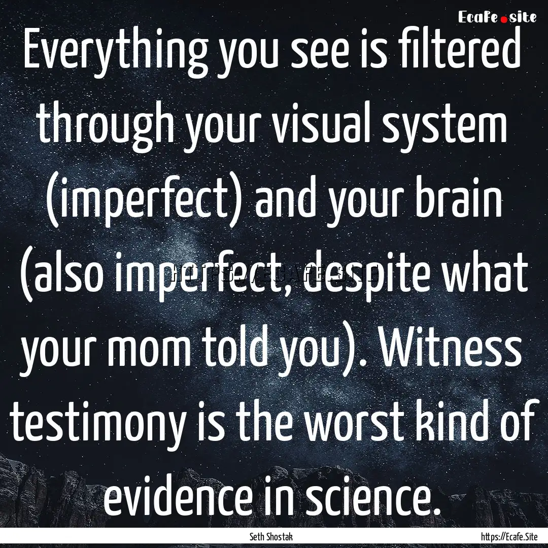 Everything you see is filtered through your.... : Quote by Seth Shostak