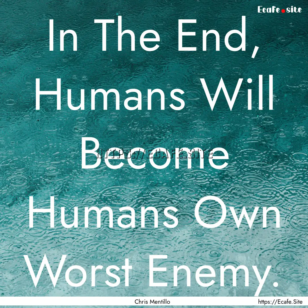 In The End, Humans Will Become Humans Own.... : Quote by Chris Mentillo