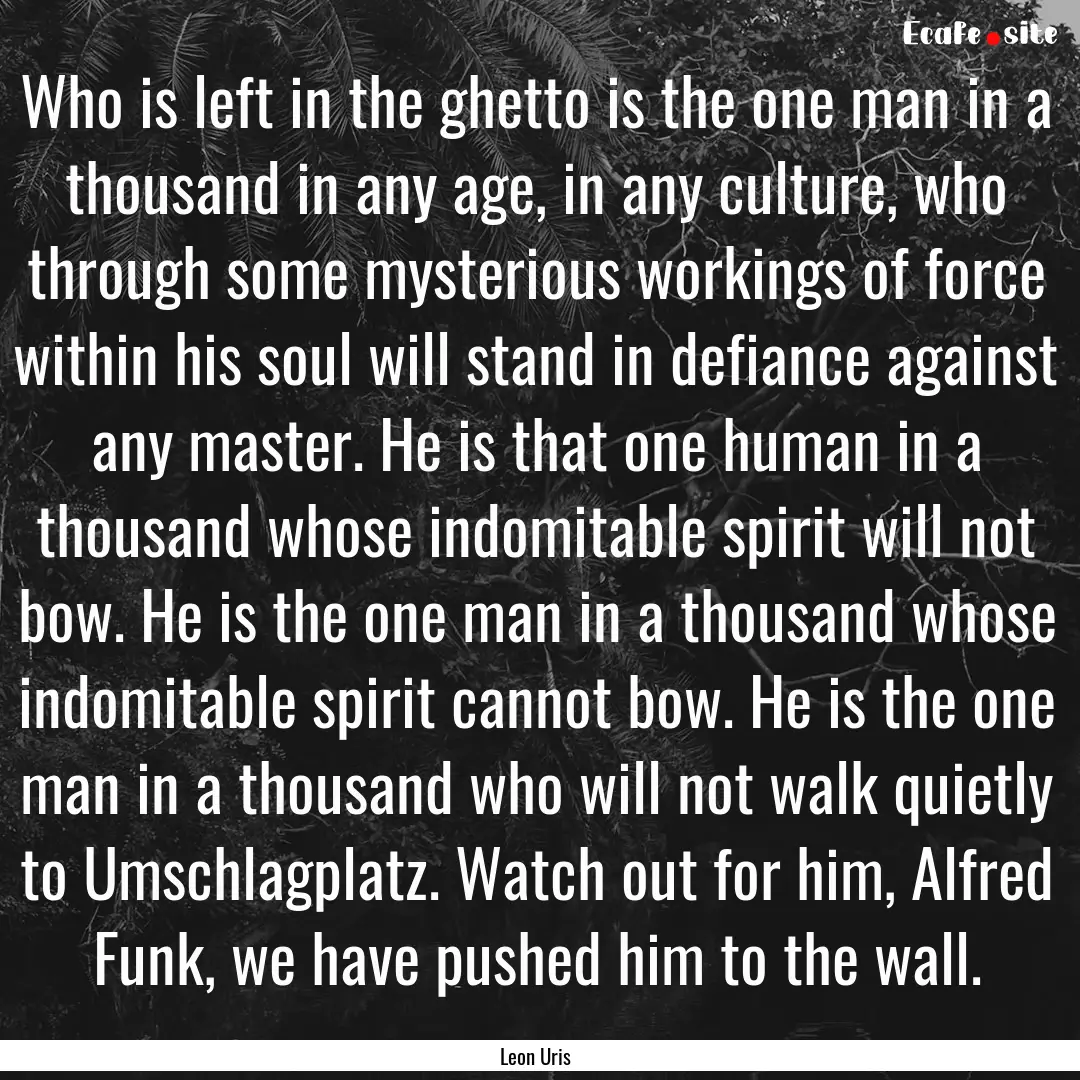 Who is left in the ghetto is the one man.... : Quote by Leon Uris