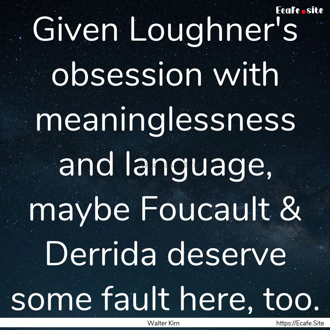 Given Loughner's obsession with meaninglessness.... : Quote by Walter Kirn