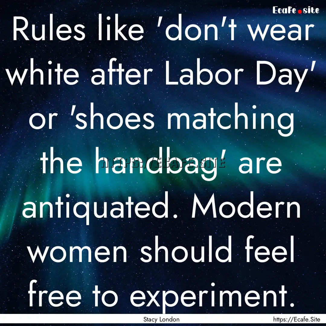 Rules like 'don't wear white after Labor.... : Quote by Stacy London