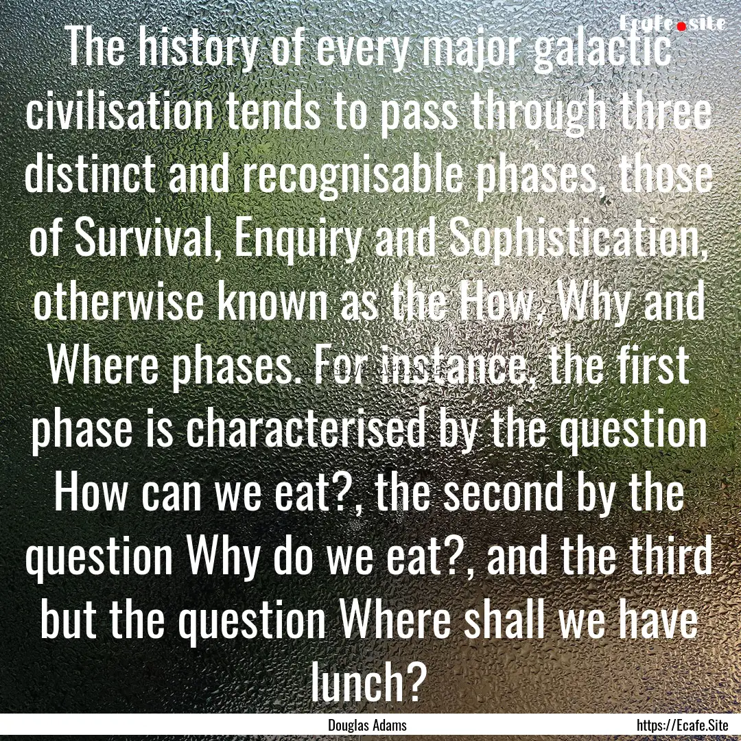 The history of every major galactic civilisation.... : Quote by Douglas Adams