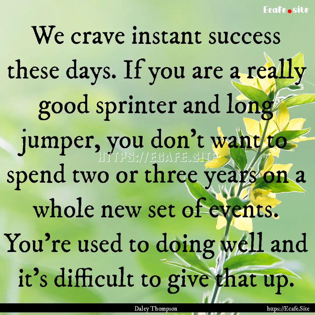 We crave instant success these days. If you.... : Quote by Daley Thompson