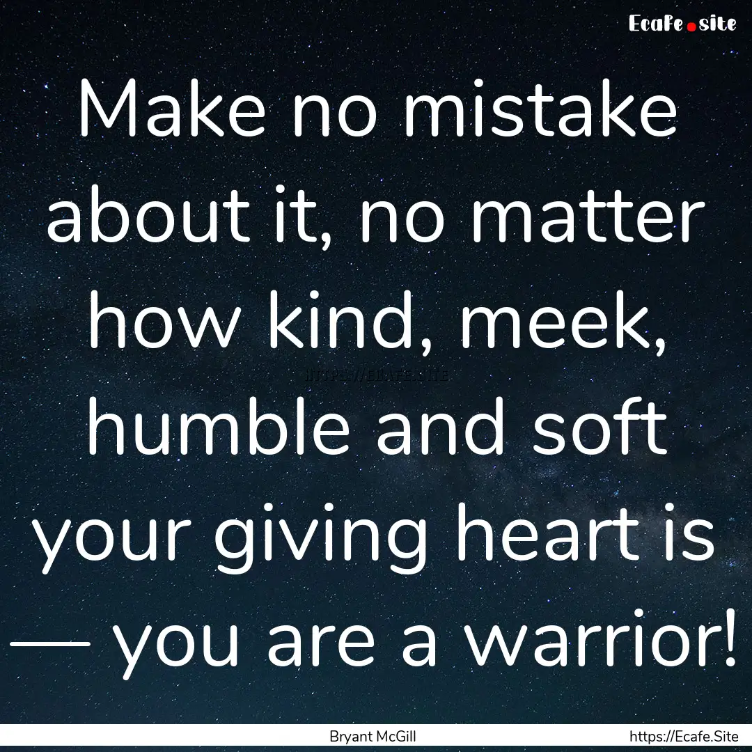 Make no mistake about it, no matter how kind,.... : Quote by Bryant McGill