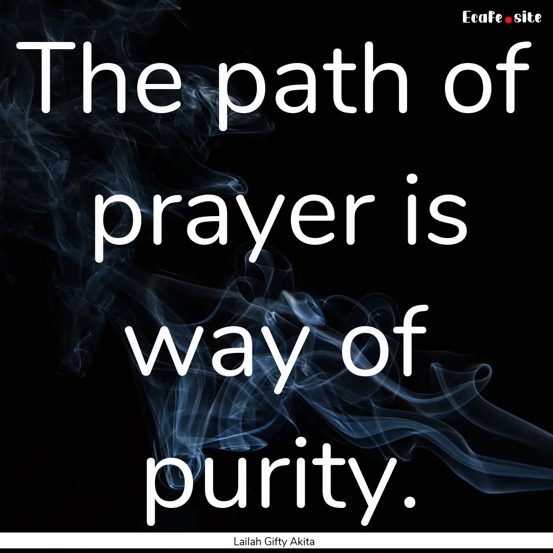 The path of prayer is way of purity. : Quote by Lailah Gifty Akita