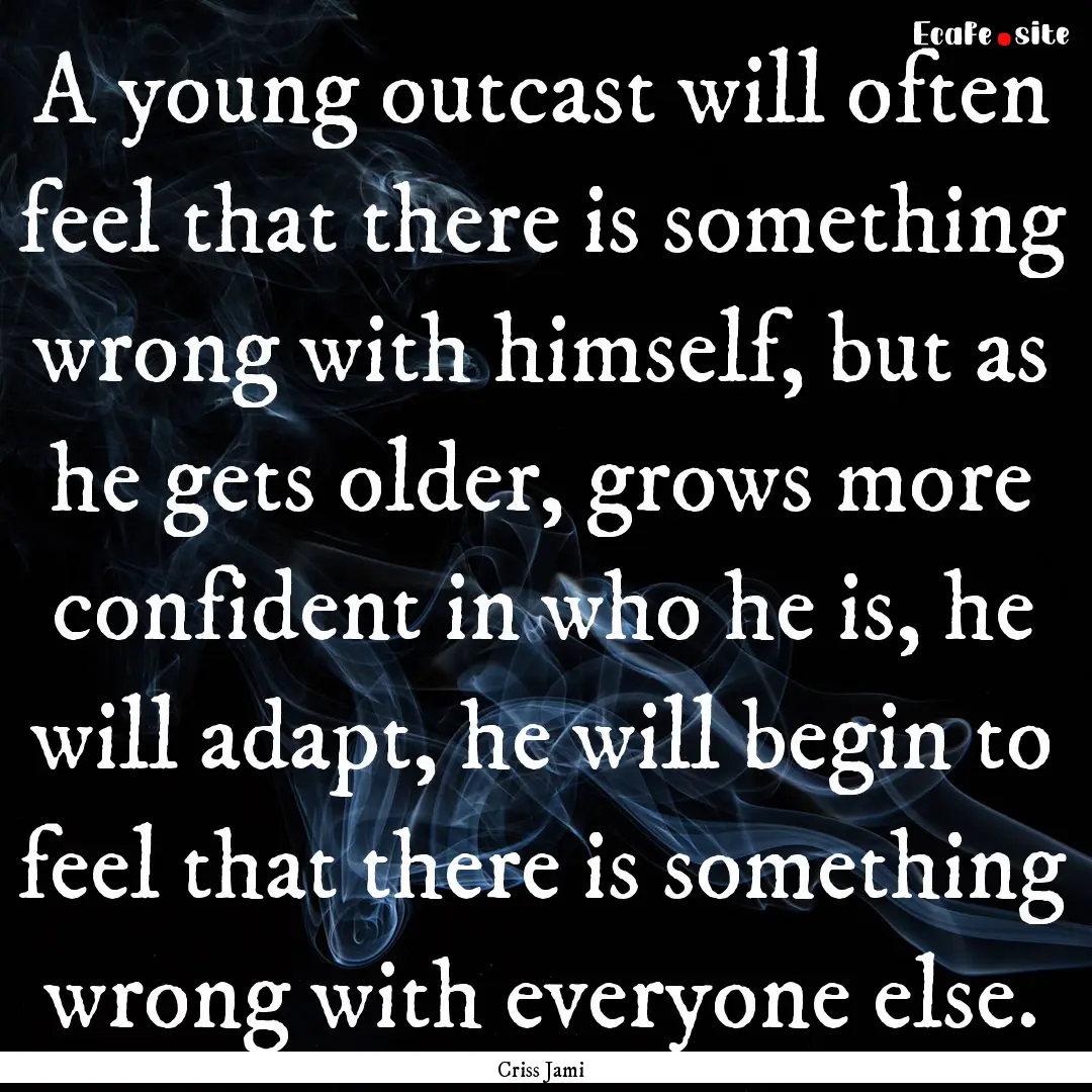 A young outcast will often feel that there.... : Quote by Criss Jami