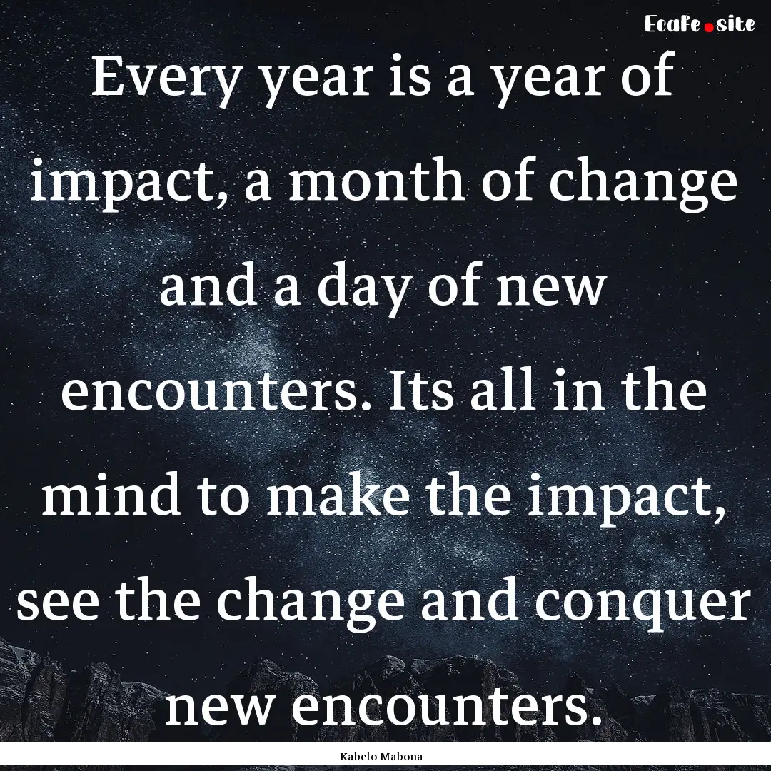 Every year is a year of impact, a month of.... : Quote by Kabelo Mabona