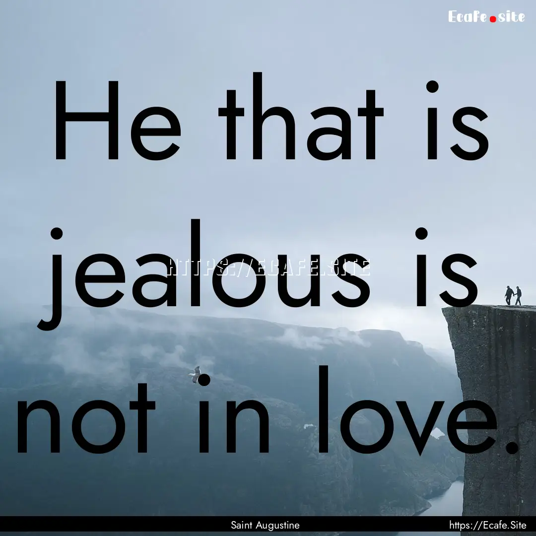 He that is jealous is not in love. : Quote by Saint Augustine