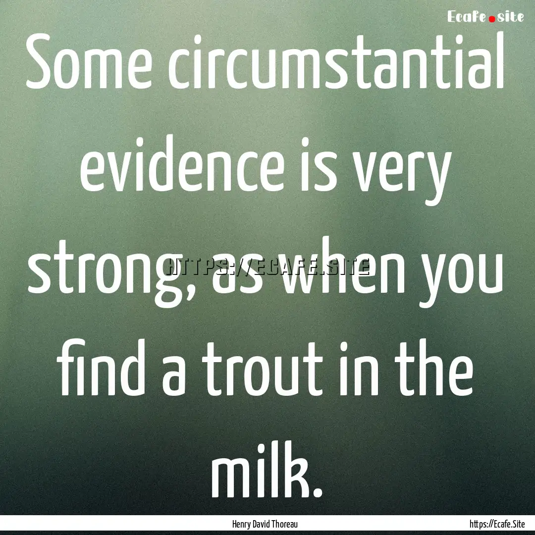 Some circumstantial evidence is very strong,.... : Quote by Henry David Thoreau