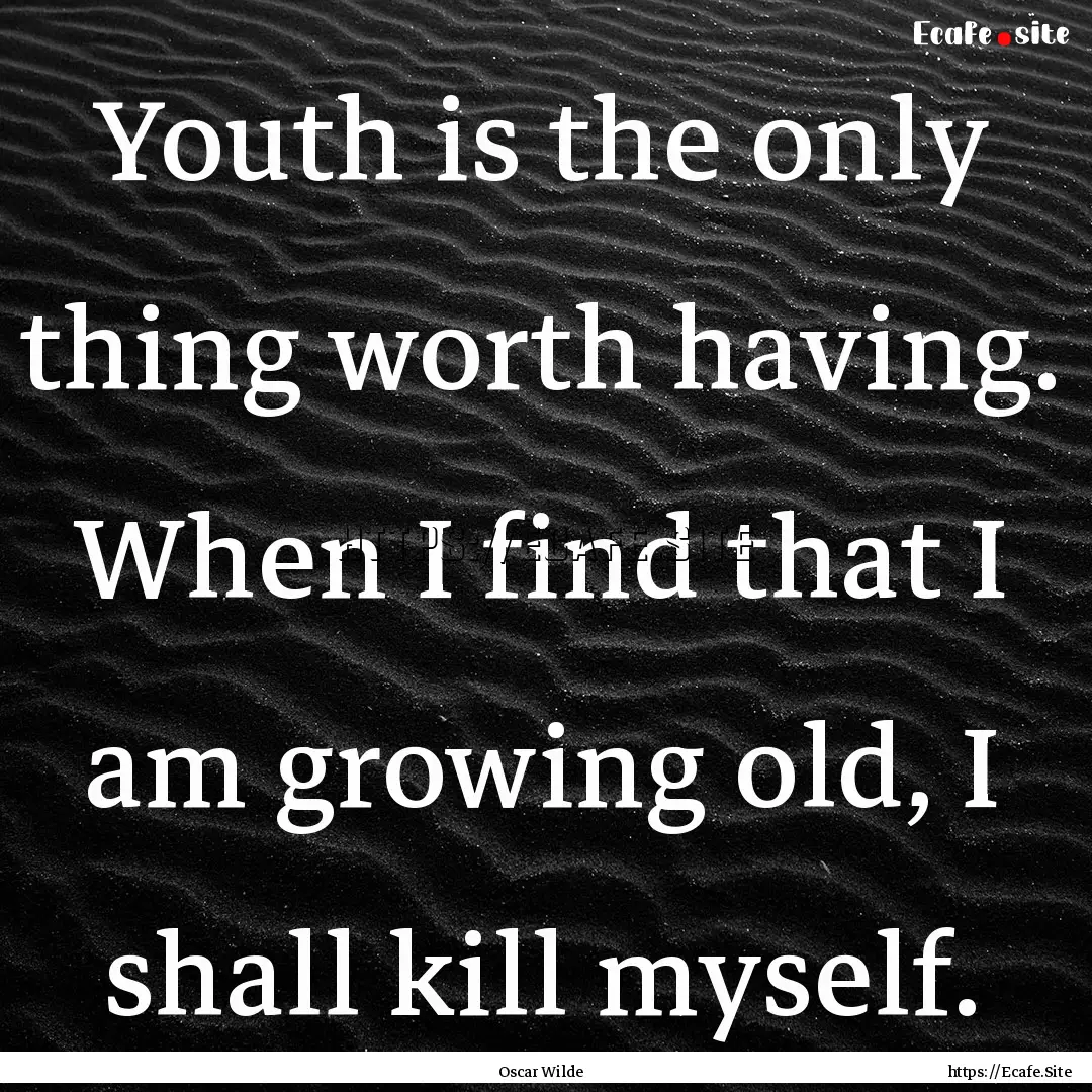 Youth is the only thing worth having. When.... : Quote by Oscar Wilde