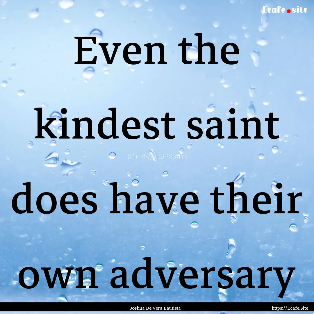 Even the kindest saint does have their own.... : Quote by Joshua De Vera Bautista