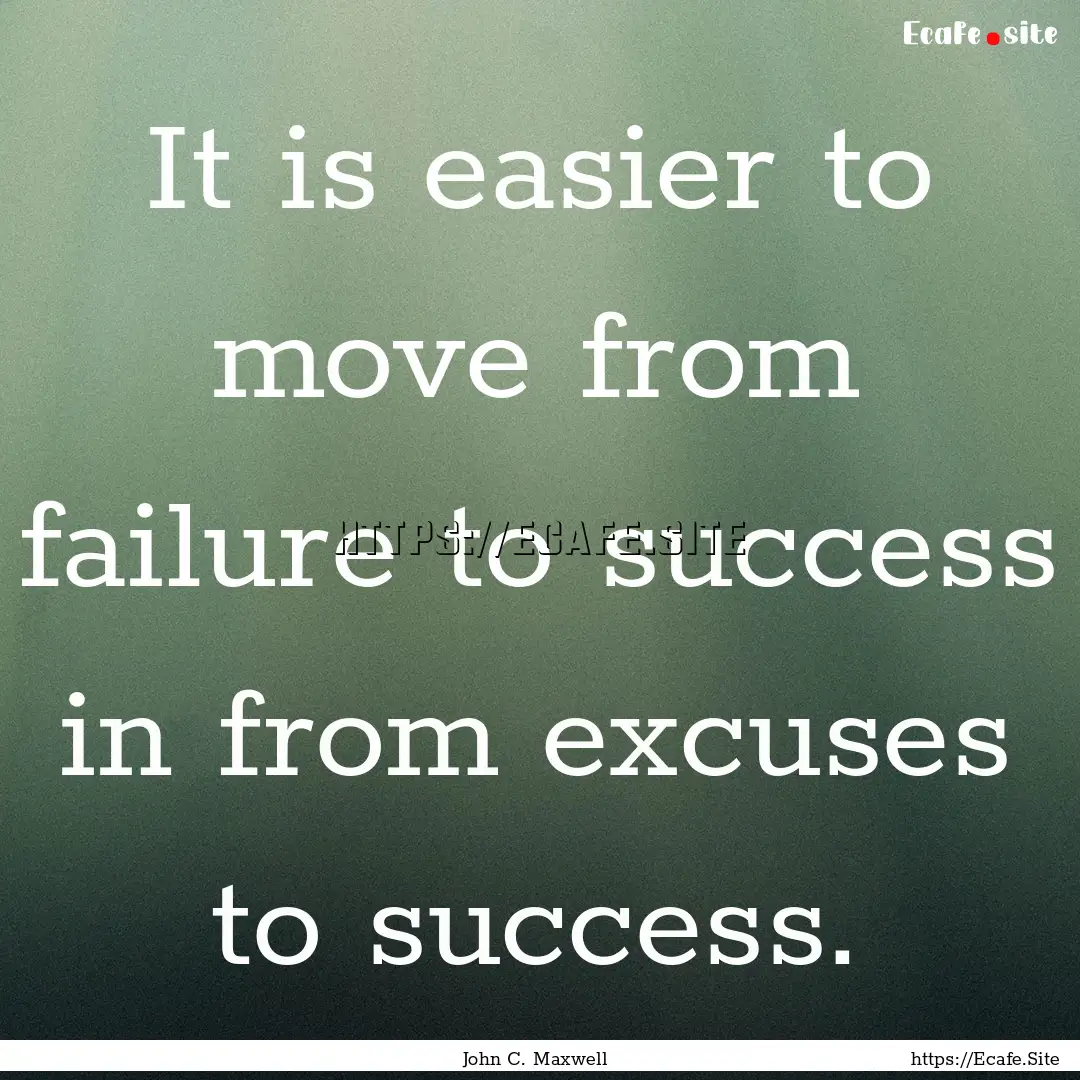 It is easier to move from failure to success.... : Quote by John C. Maxwell