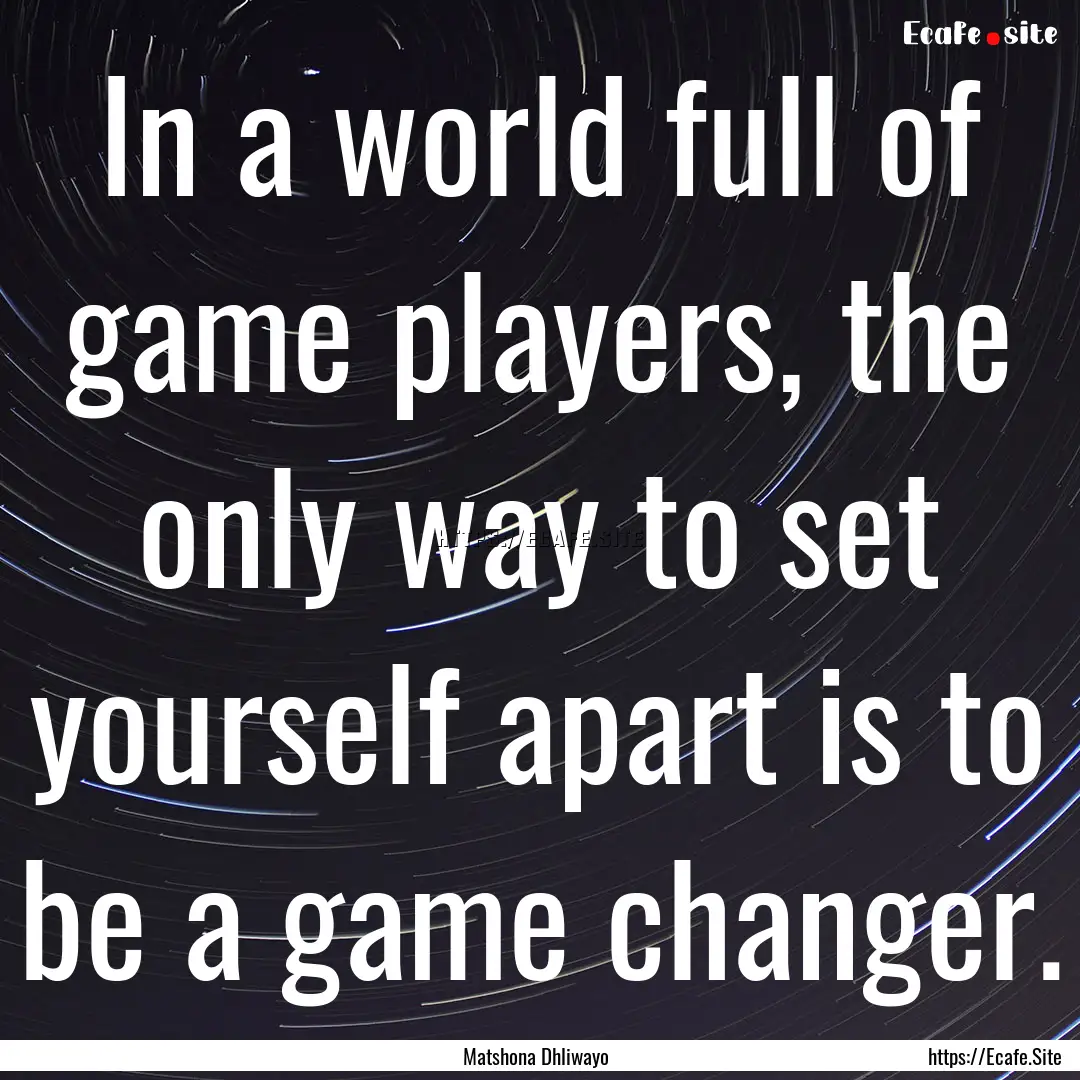 In a world full of game players, the only.... : Quote by Matshona Dhliwayo