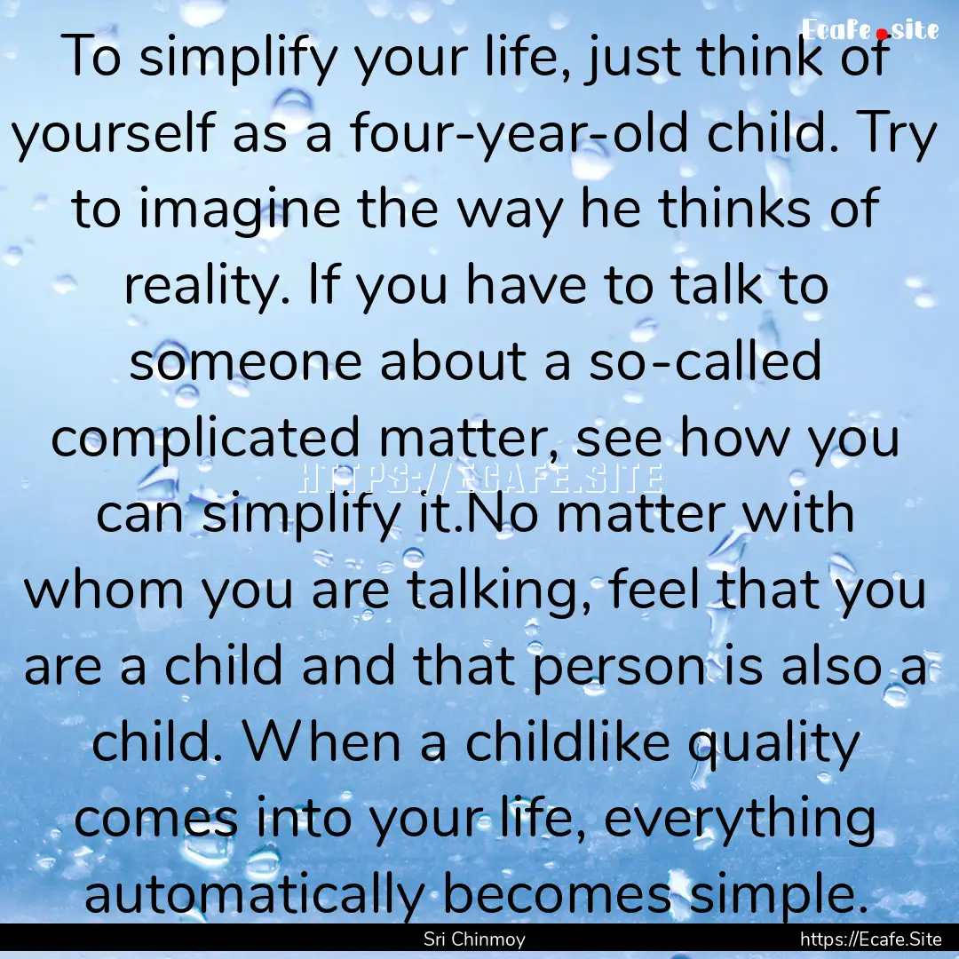 To simplify your life, just think of yourself.... : Quote by Sri Chinmoy