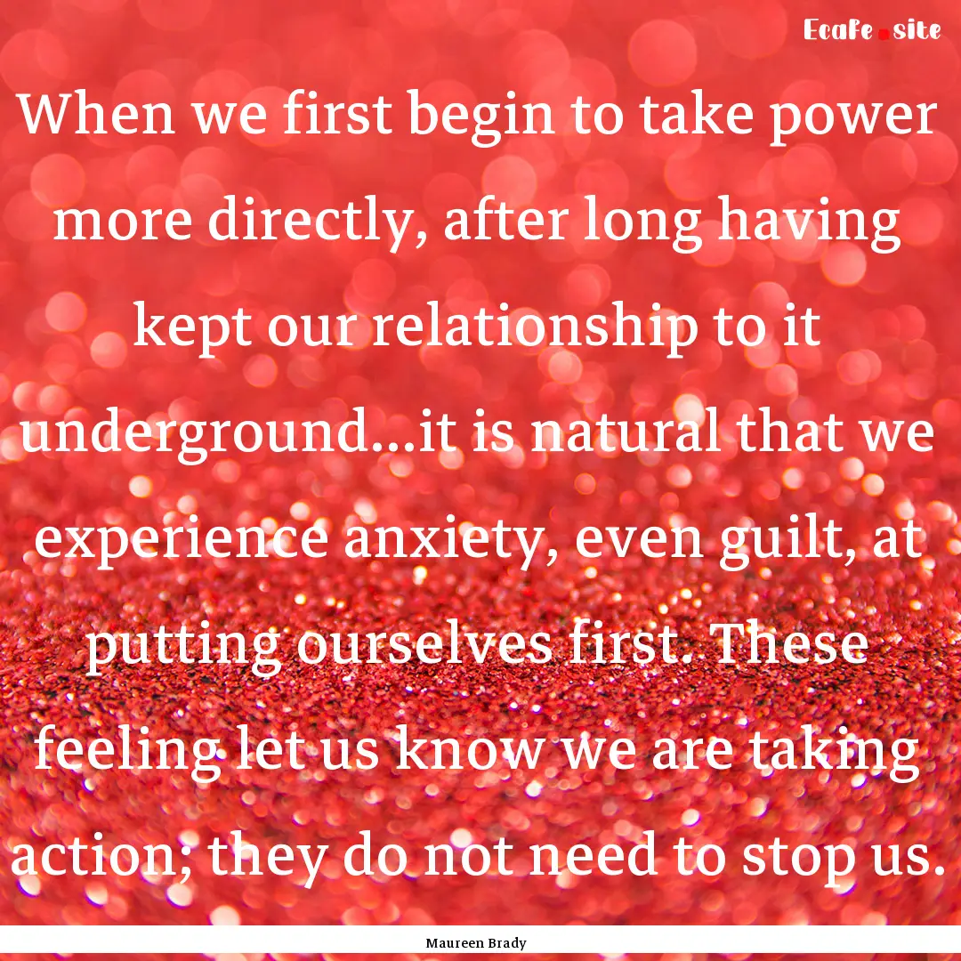 When we first begin to take power more directly,.... : Quote by Maureen Brady