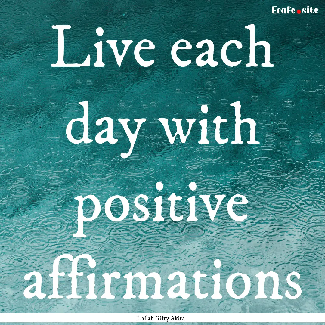 Live each day with positive affirmations : Quote by Lailah Gifty Akita