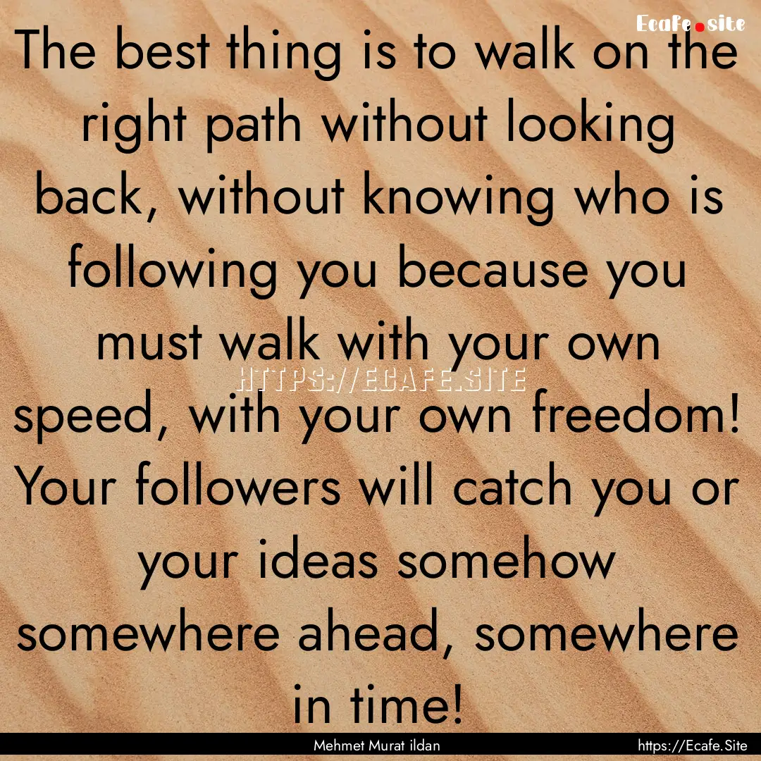 The best thing is to walk on the right path.... : Quote by Mehmet Murat ildan