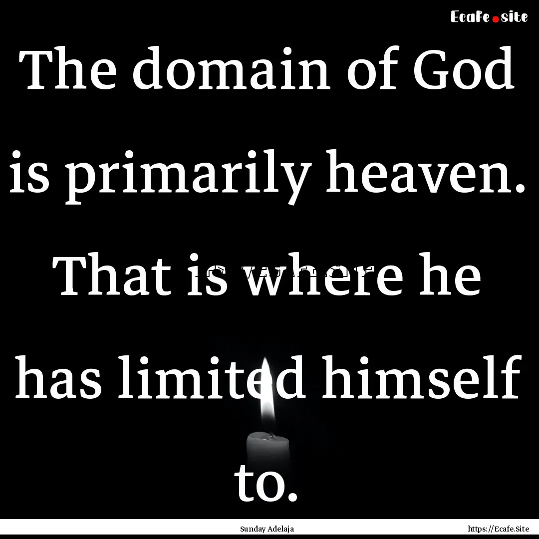 The domain of God is primarily heaven. That.... : Quote by Sunday Adelaja