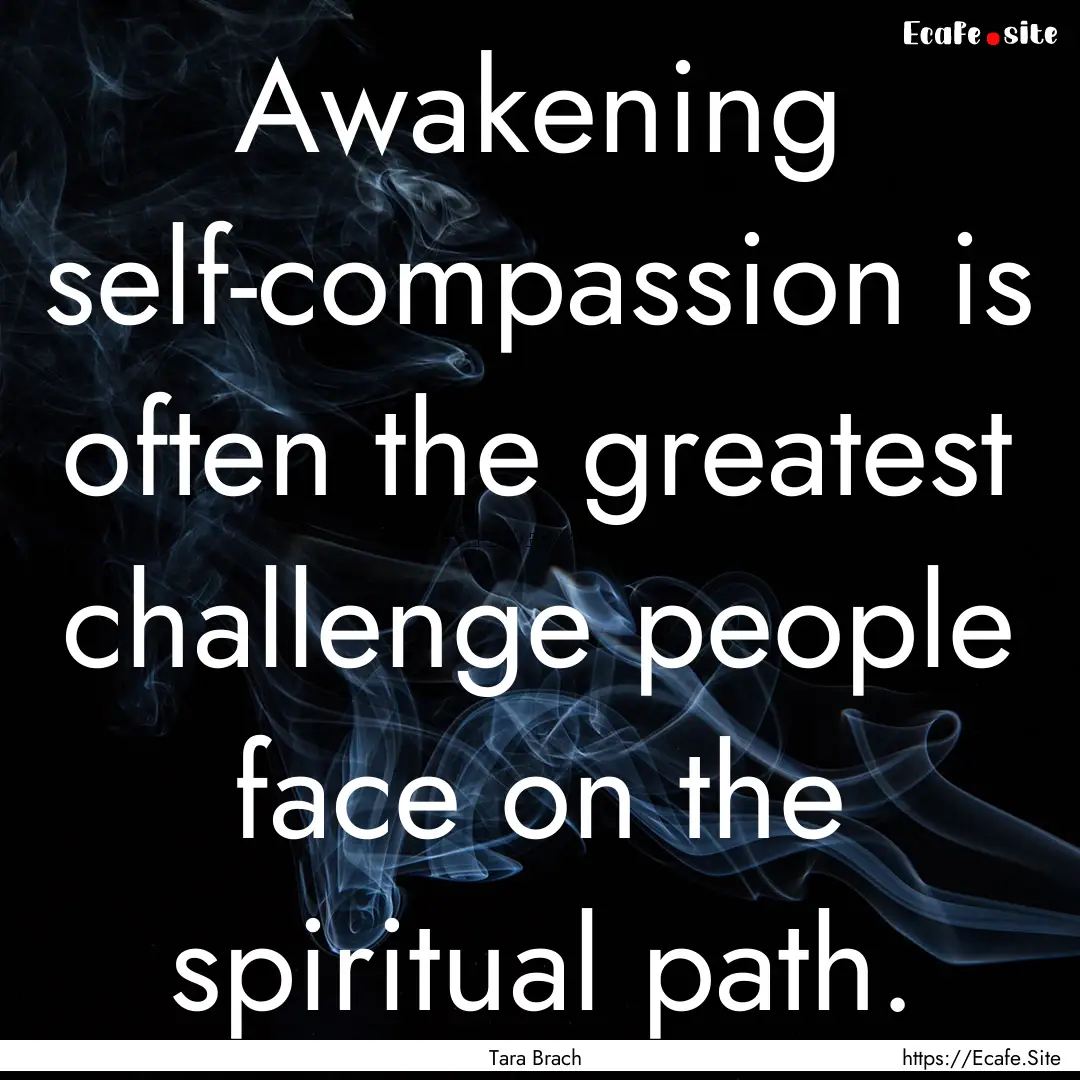 Awakening self-compassion is often the greatest.... : Quote by Tara Brach