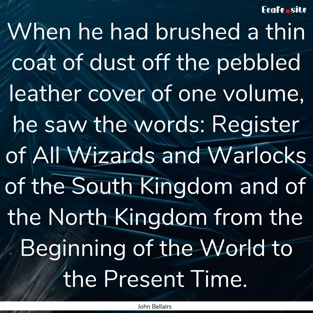 When he had brushed a thin coat of dust off.... : Quote by John Bellairs