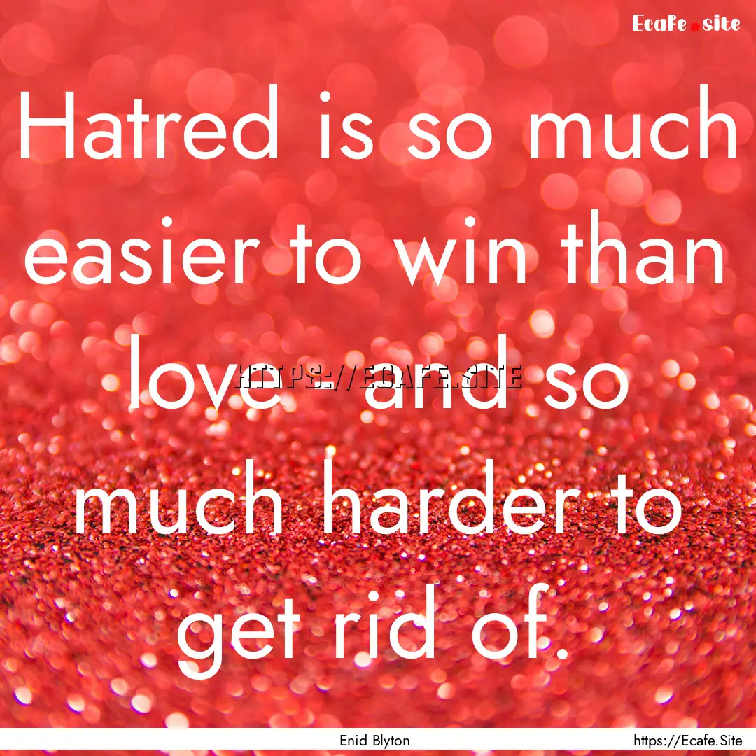 Hatred is so much easier to win than love.... : Quote by Enid Blyton