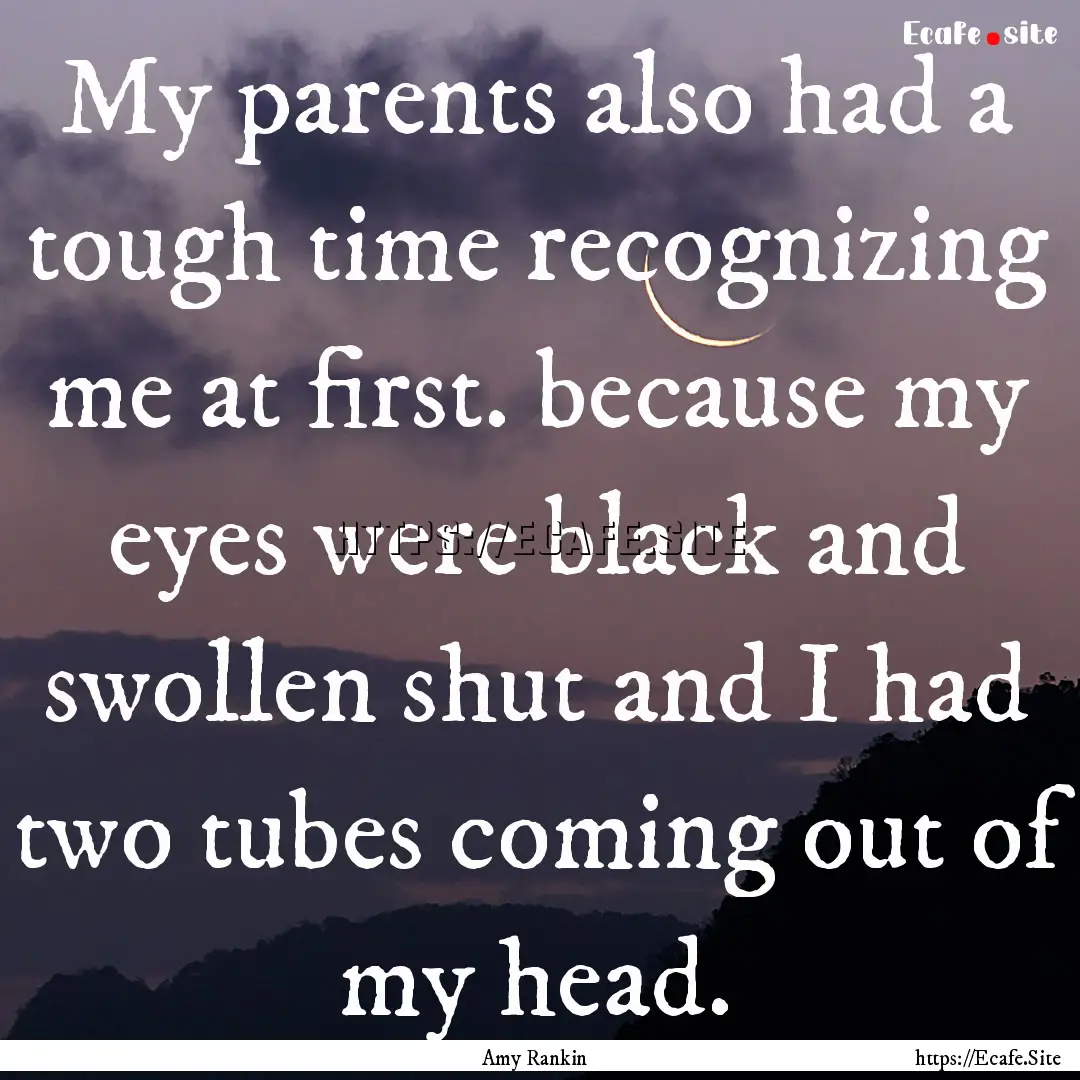 My parents also had a tough time recognizing.... : Quote by Amy Rankin