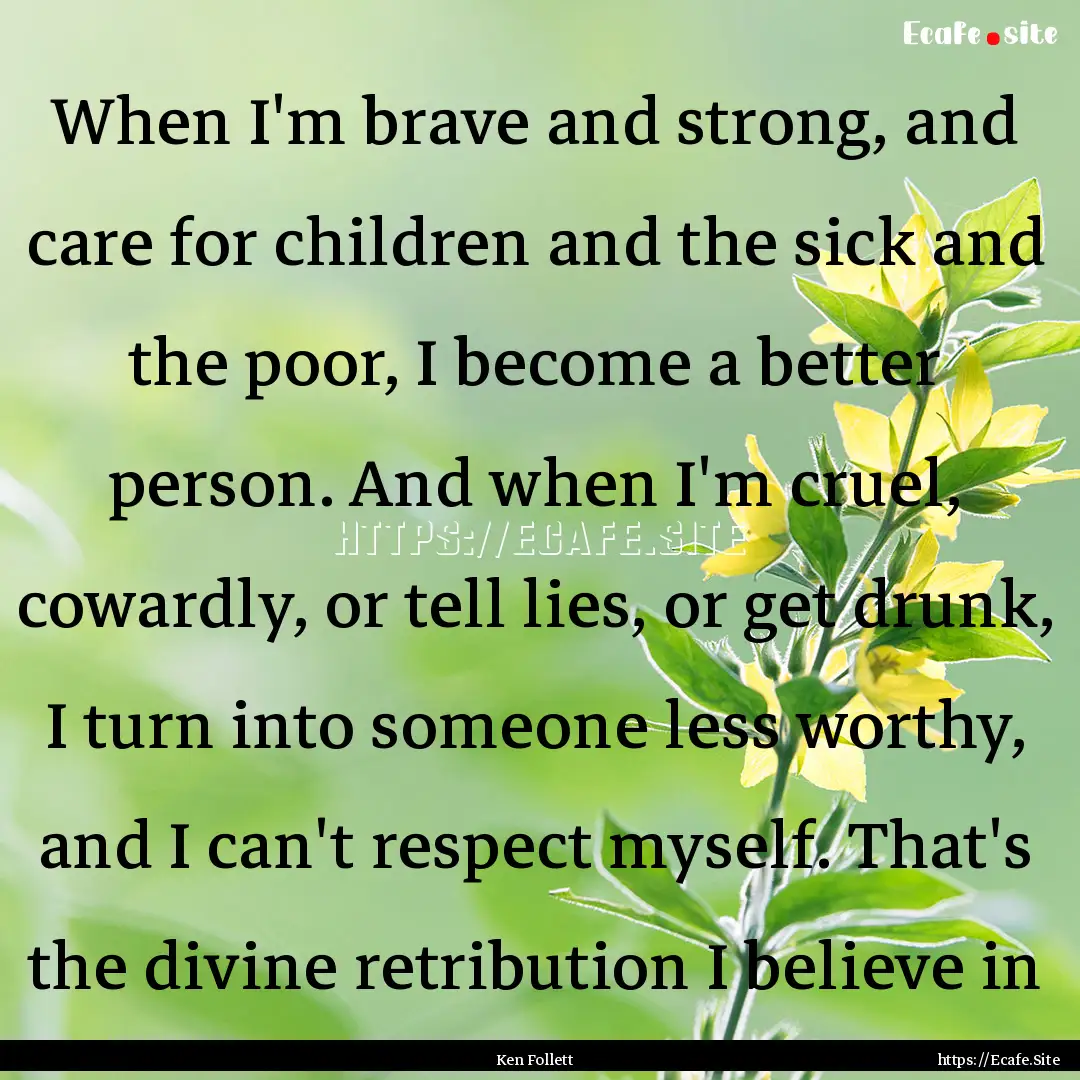 When I'm brave and strong, and care for children.... : Quote by Ken Follett