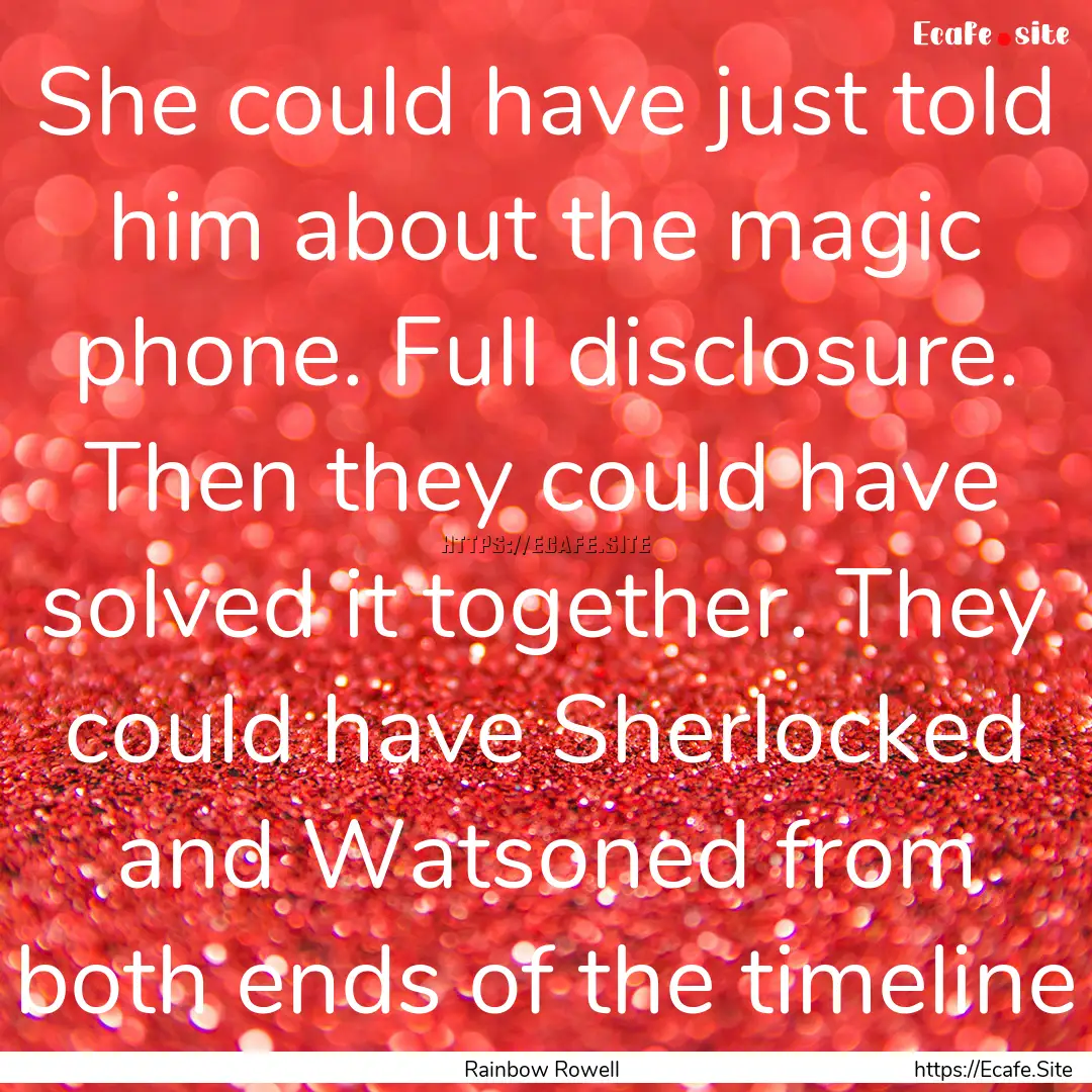 She could have just told him about the magic.... : Quote by Rainbow Rowell