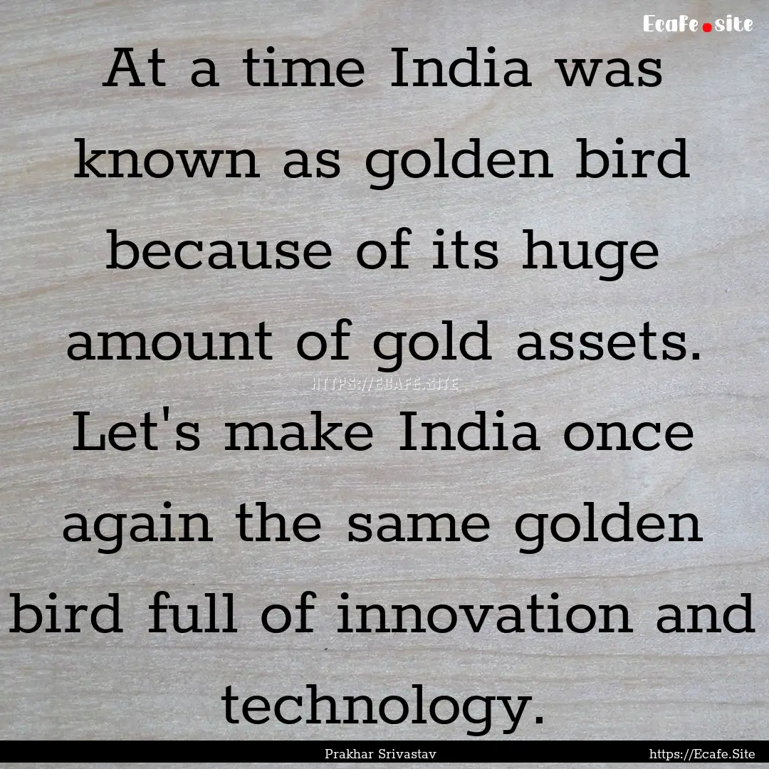 At a time India was known as golden bird.... : Quote by Prakhar Srivastav