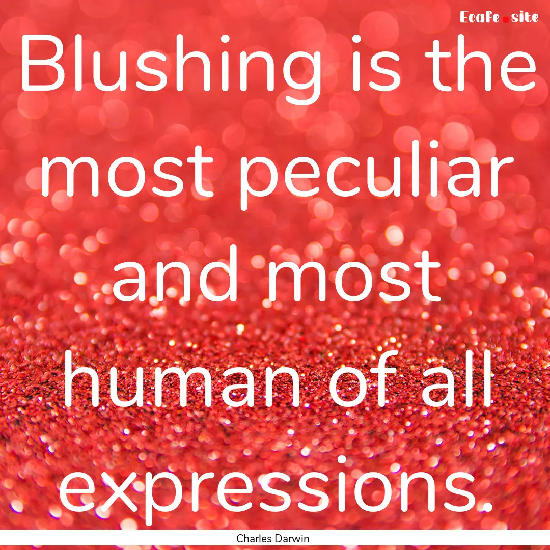 Blushing is the most peculiar and most human.... : Quote by Charles Darwin