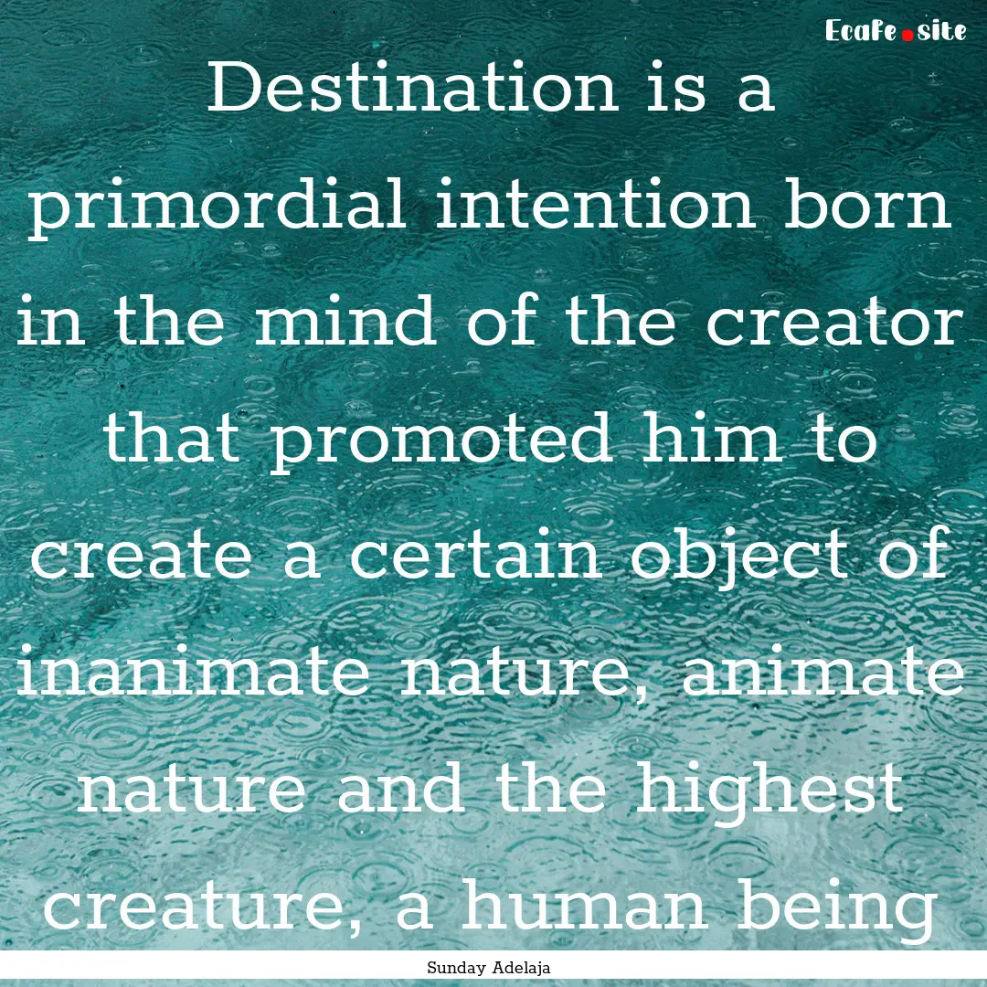 Destination is a primordial intention born.... : Quote by Sunday Adelaja