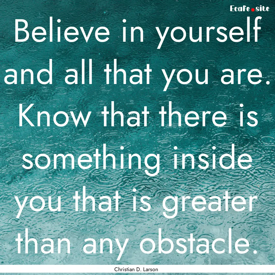 Believe in yourself and all that you are..... : Quote by Christian D. Larson