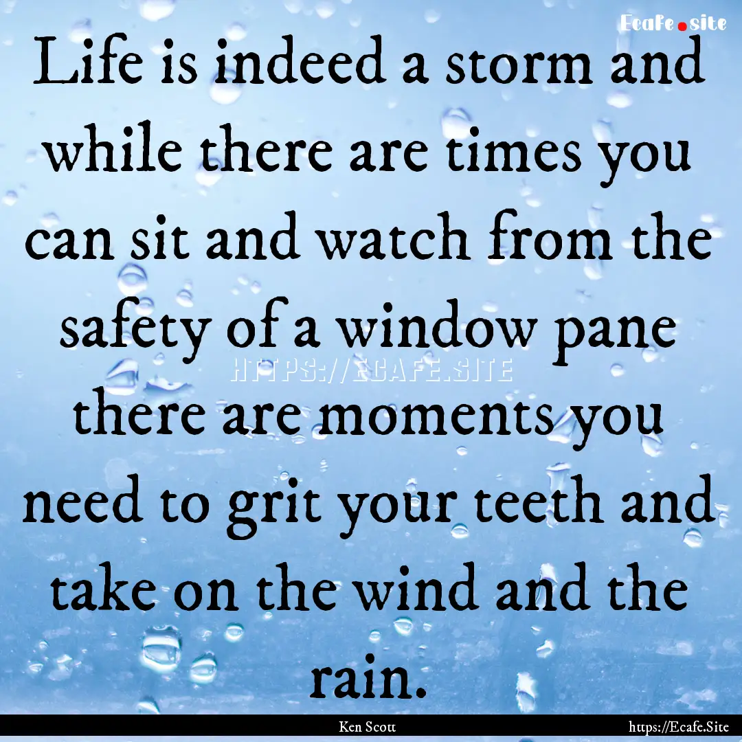 Life is indeed a storm and while there are.... : Quote by Ken Scott