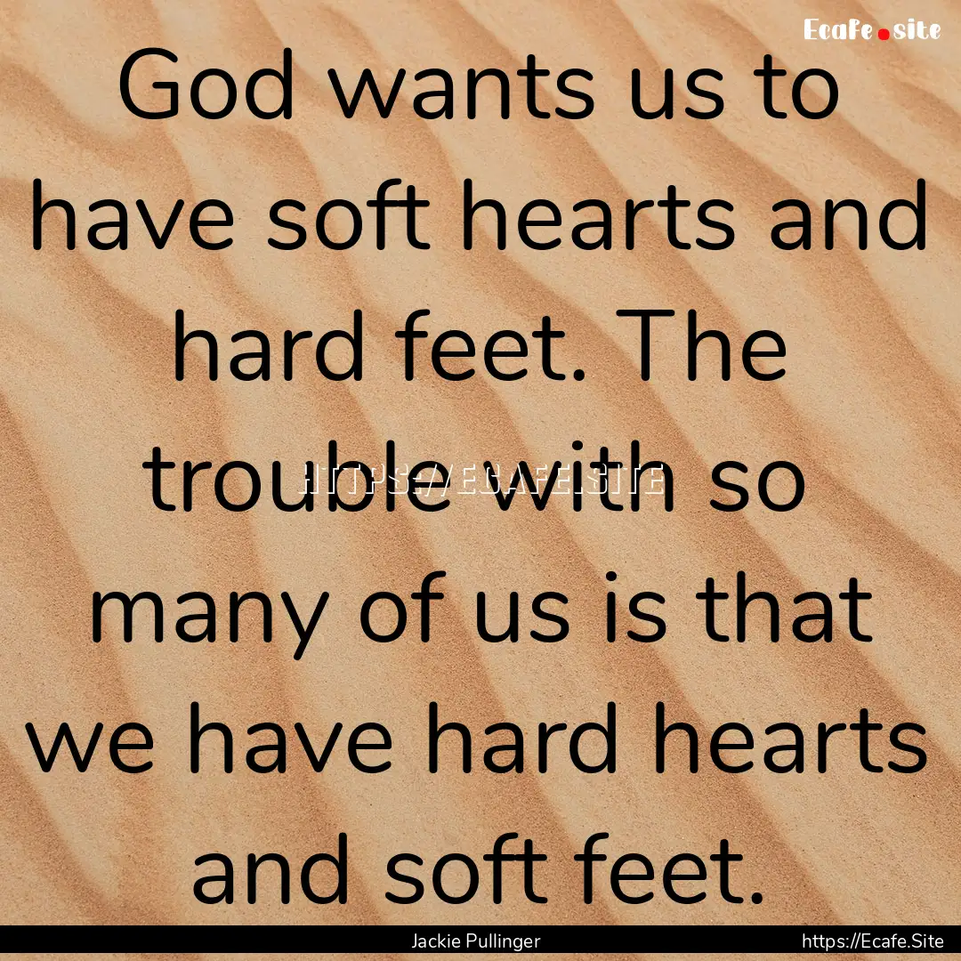 God wants us to have soft hearts and hard.... : Quote by Jackie Pullinger