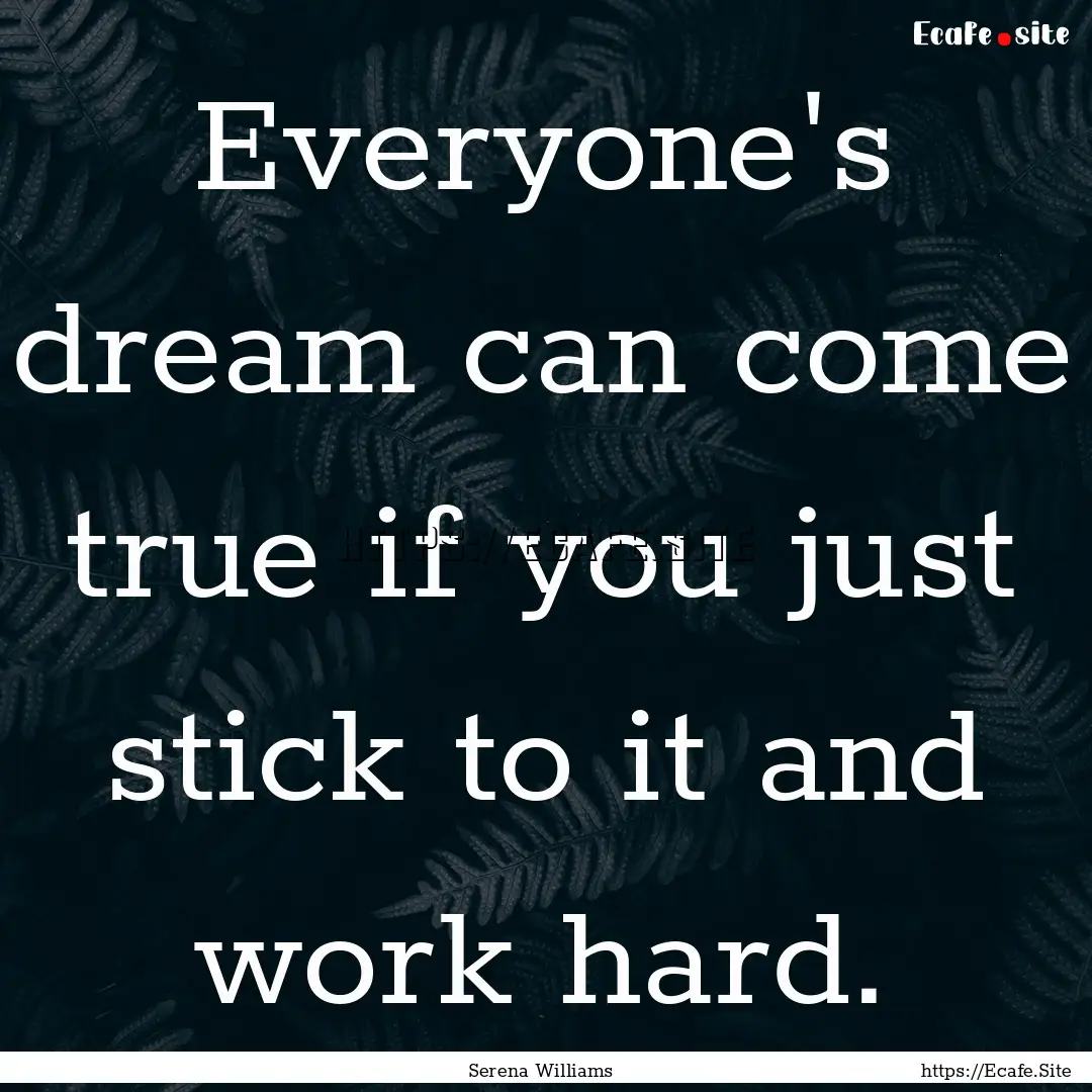 Everyone's dream can come true if you just.... : Quote by Serena Williams