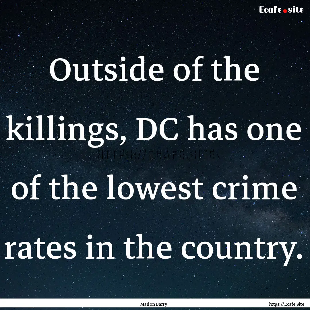 Outside of the killings, DC has one of the.... : Quote by Marion Barry