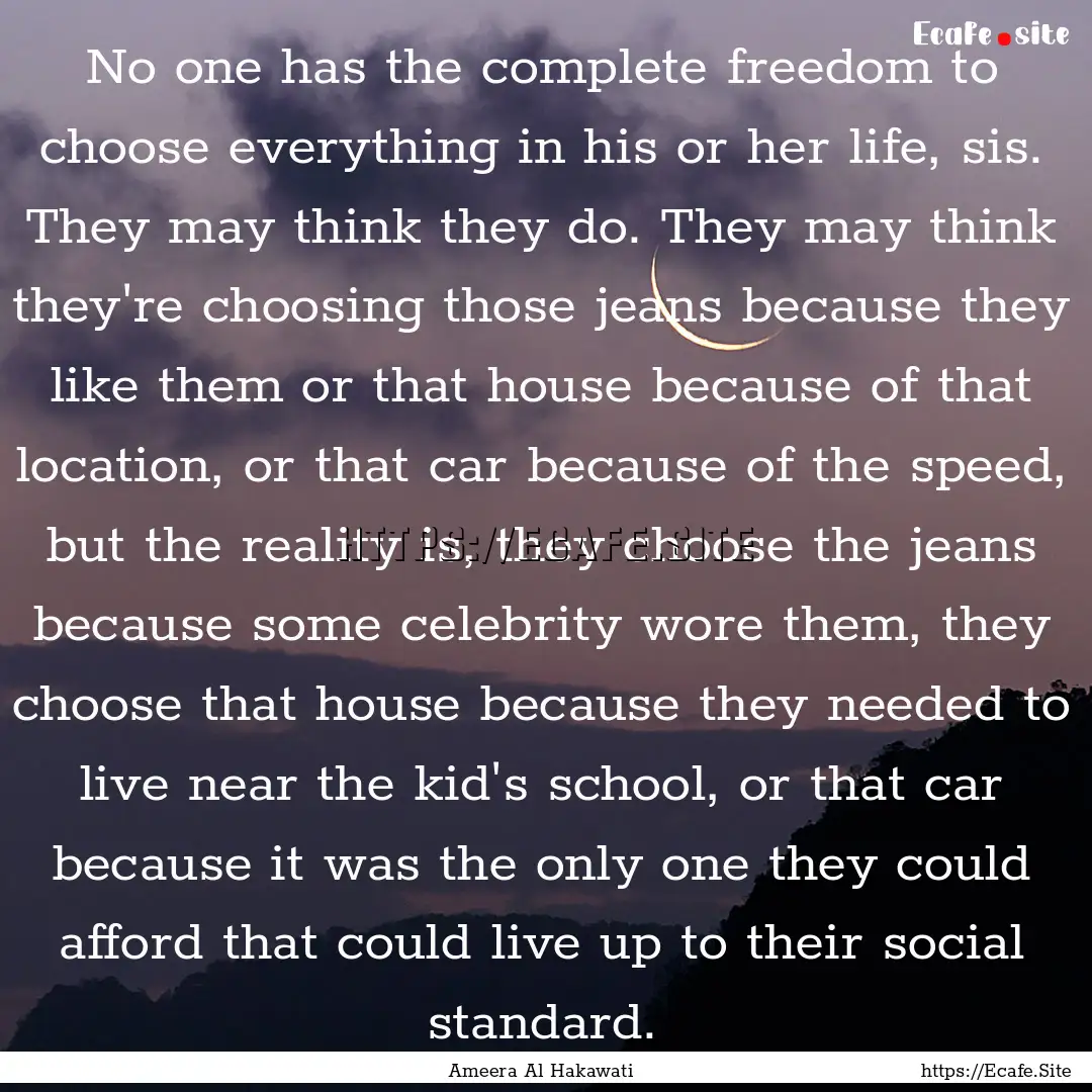 No one has the complete freedom to choose.... : Quote by Ameera Al Hakawati