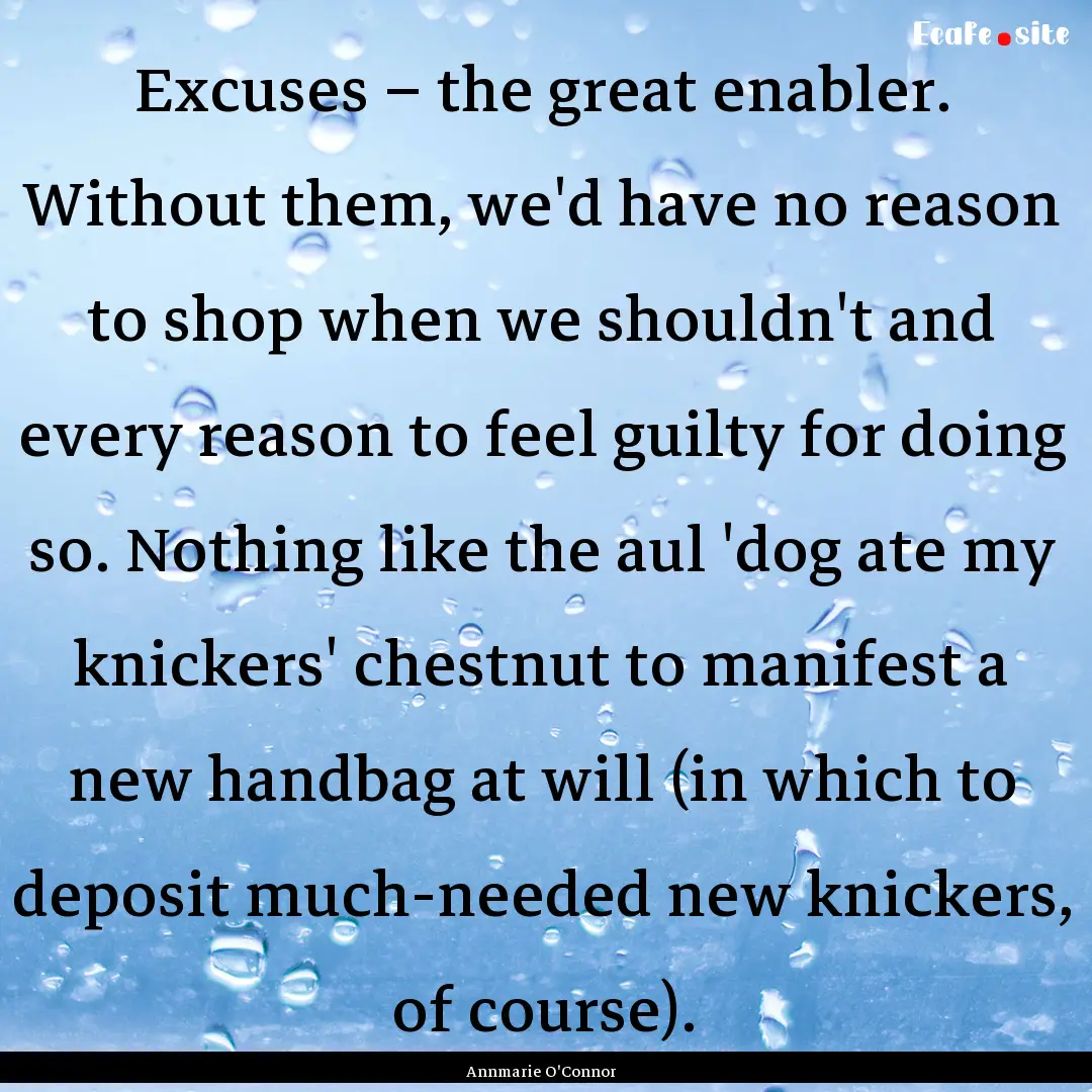 Excuses – the great enabler. Without them,.... : Quote by Annmarie O'Connor