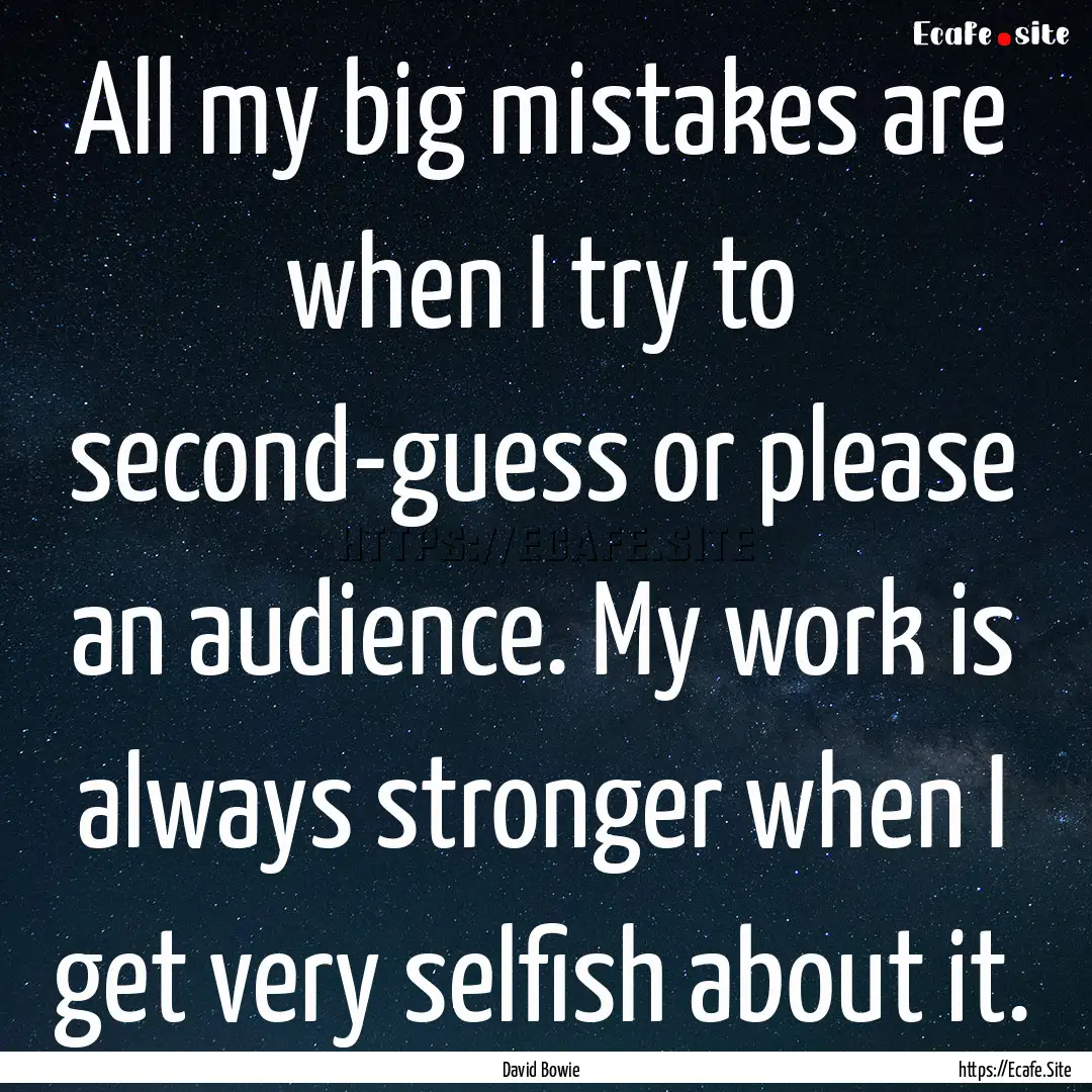 All my big mistakes are when I try to second-guess.... : Quote by David Bowie