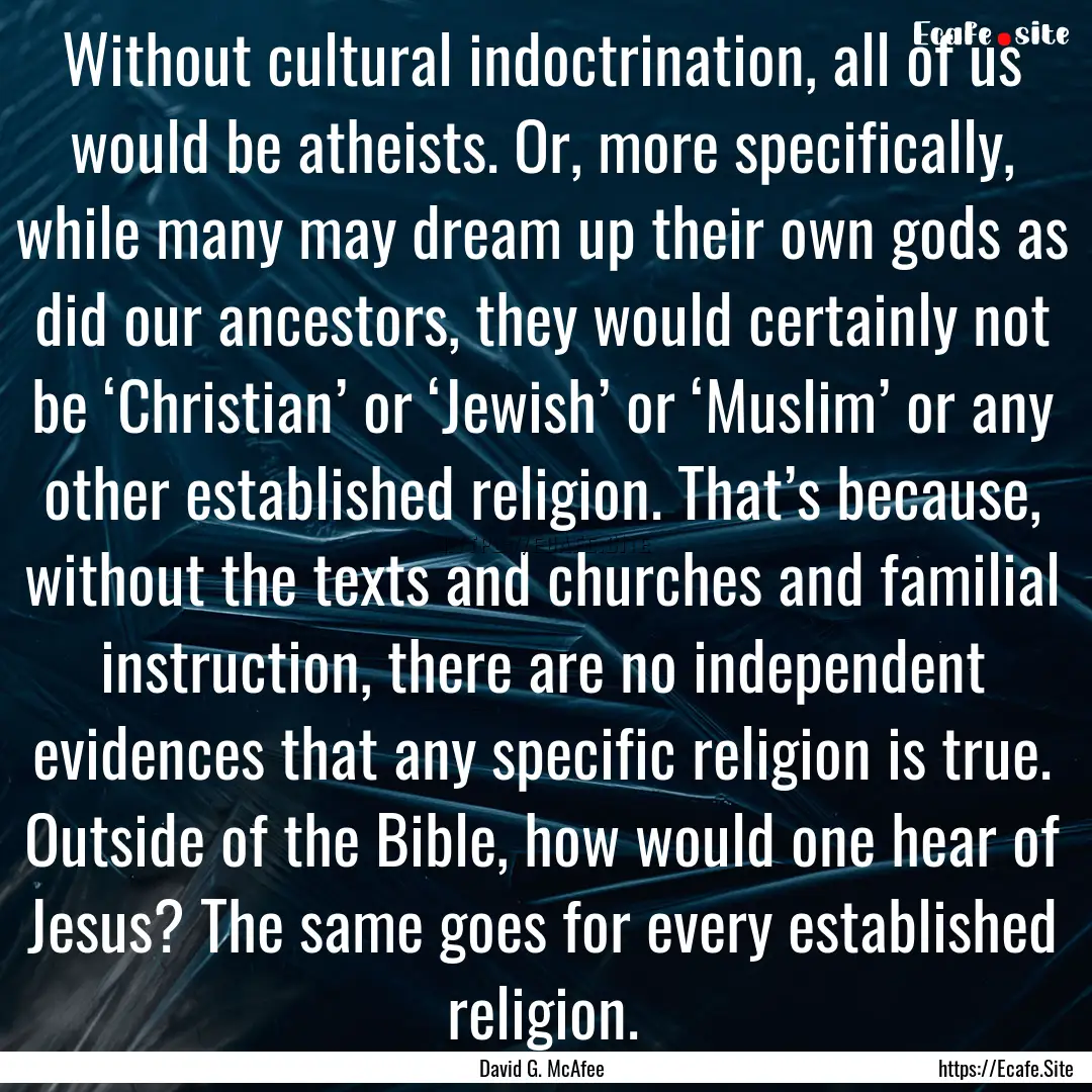 Without cultural indoctrination, all of us.... : Quote by David G. McAfee