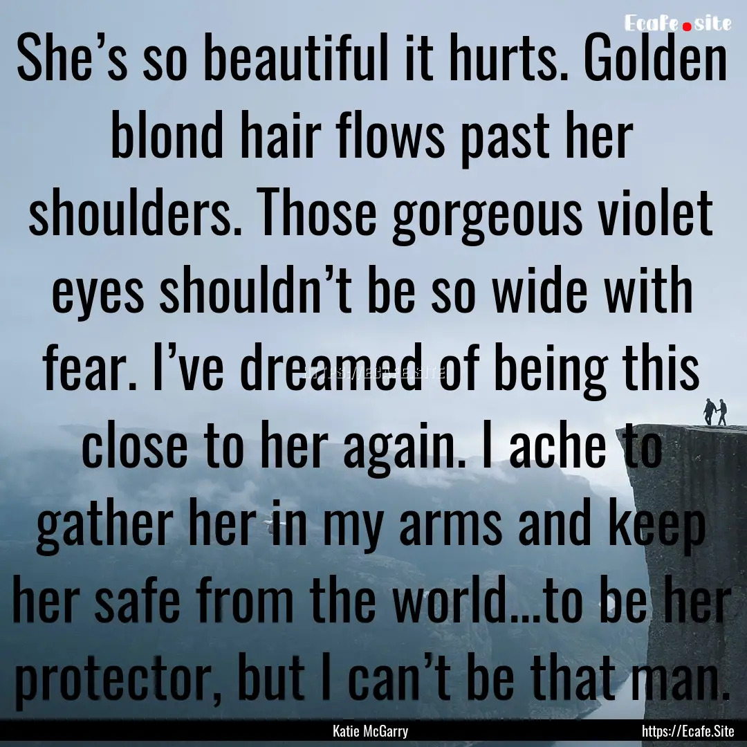 She’s so beautiful it hurts. Golden blond.... : Quote by Katie McGarry