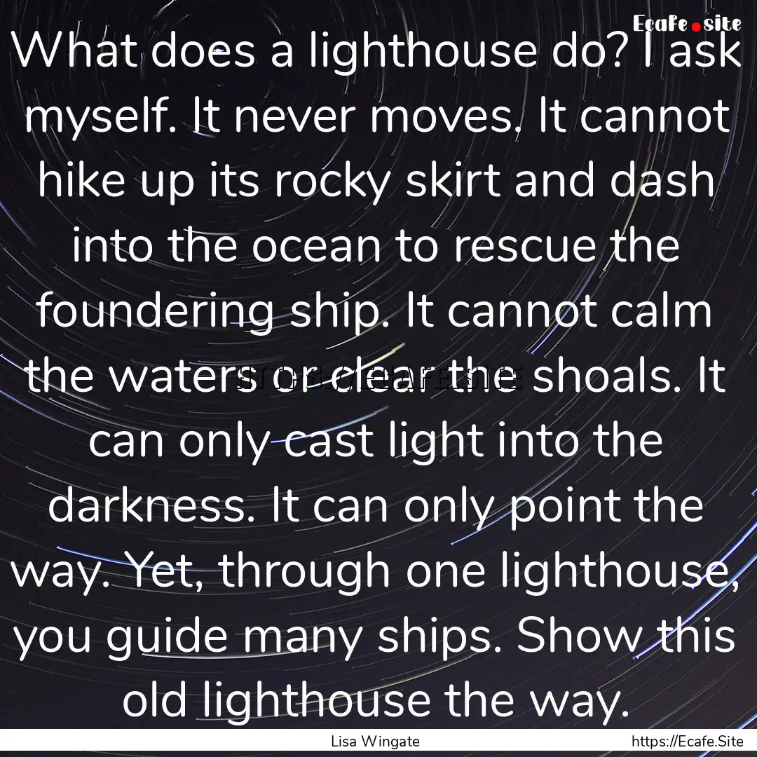 What does a lighthouse do? I ask myself..... : Quote by Lisa Wingate