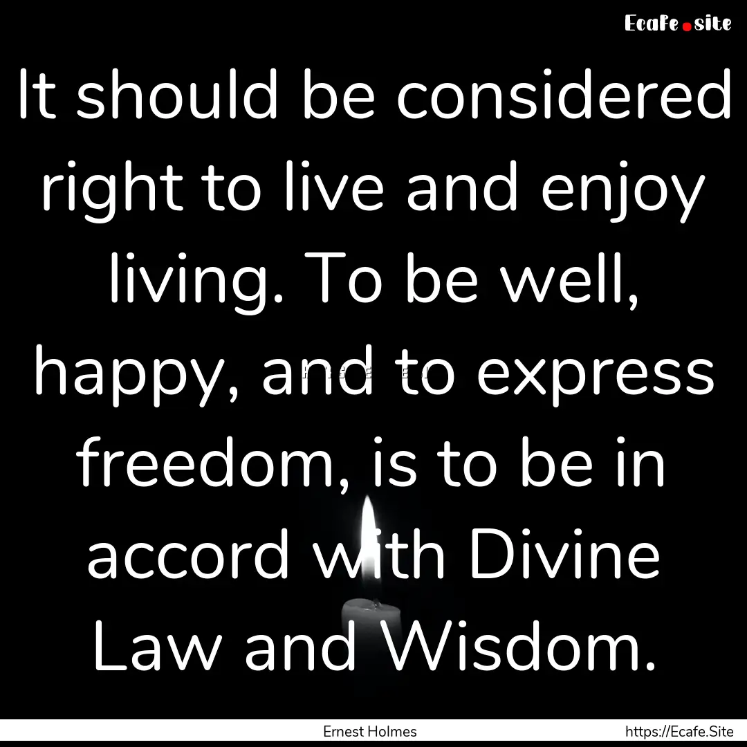 It should be considered right to live and.... : Quote by Ernest Holmes