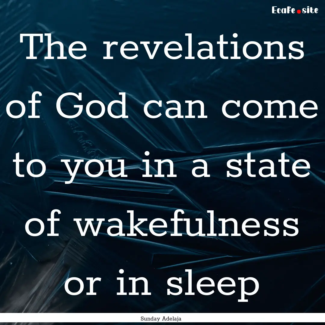 The revelations of God can come to you in.... : Quote by Sunday Adelaja