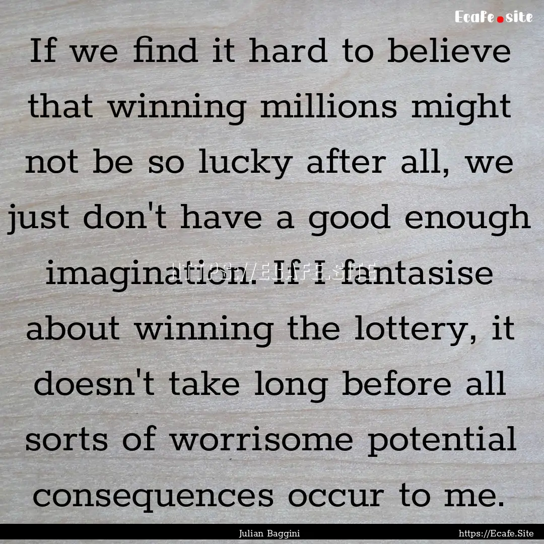 If we find it hard to believe that winning.... : Quote by Julian Baggini