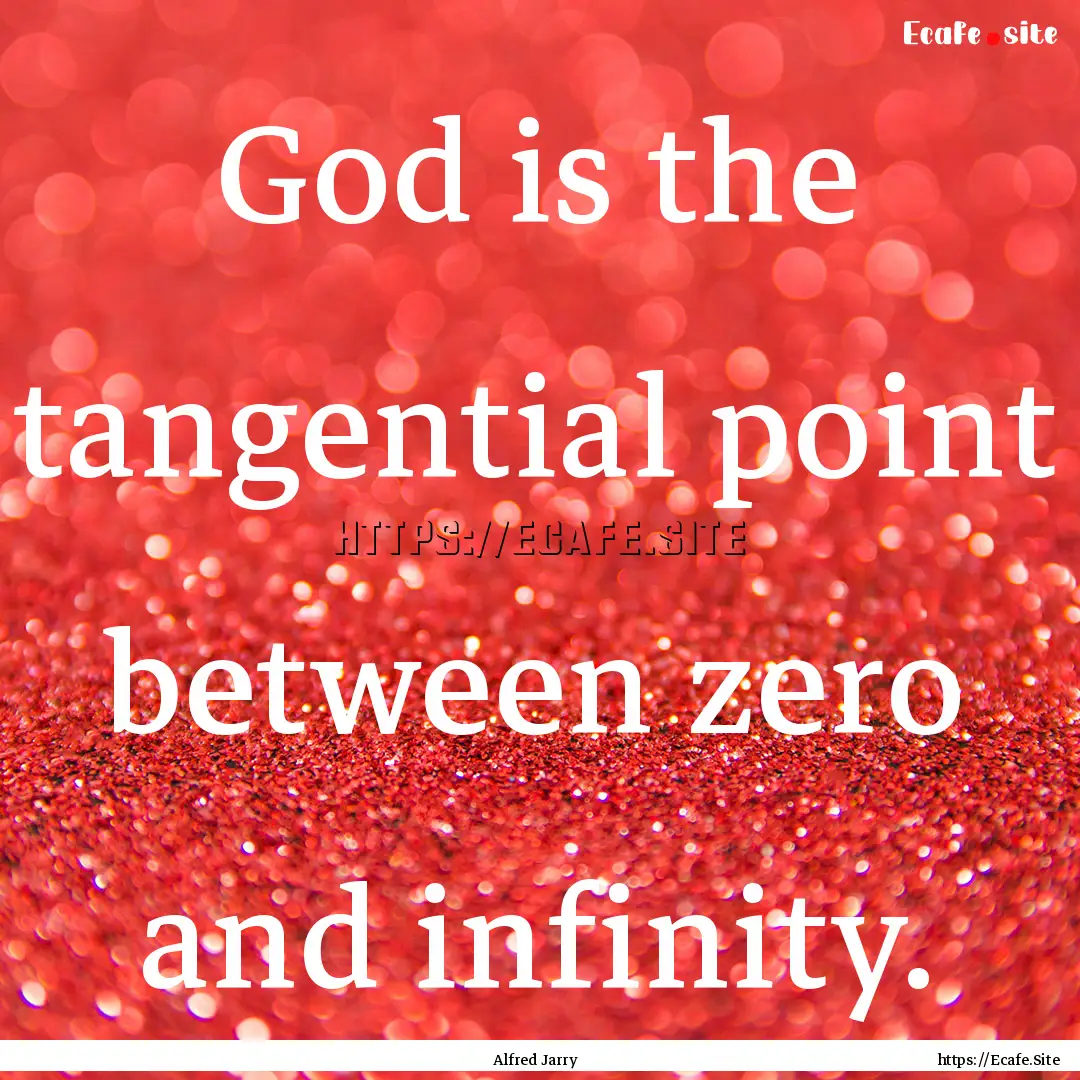 God is the tangential point between zero.... : Quote by Alfred Jarry